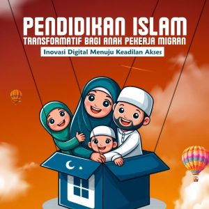 PENDIDIKAN ISLAM TRANSFORMATIF BAGI ANAK PEKERJA MIGRAN INOVASI DIGITAL MENUJU KEADILAN AKSES